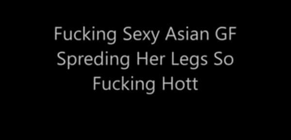  Fucking Sexy Asian GF Spreding Her Legs So Fucking Hott